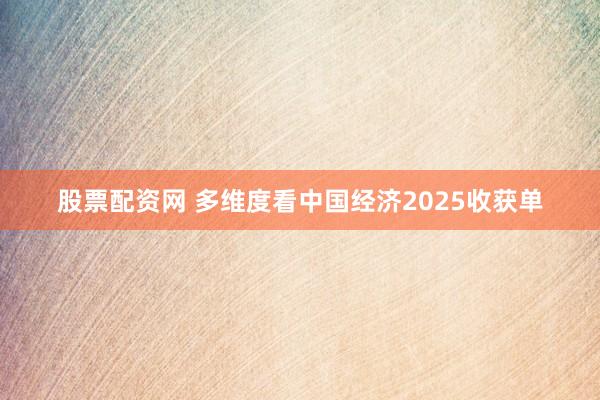 股票配资网 多维度看中国经济2025收获单