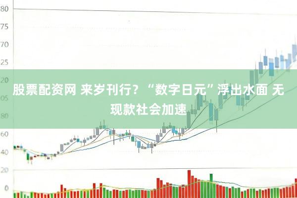 股票配资网 来岁刊行？“数字日元”浮出水面 无现款社会加速